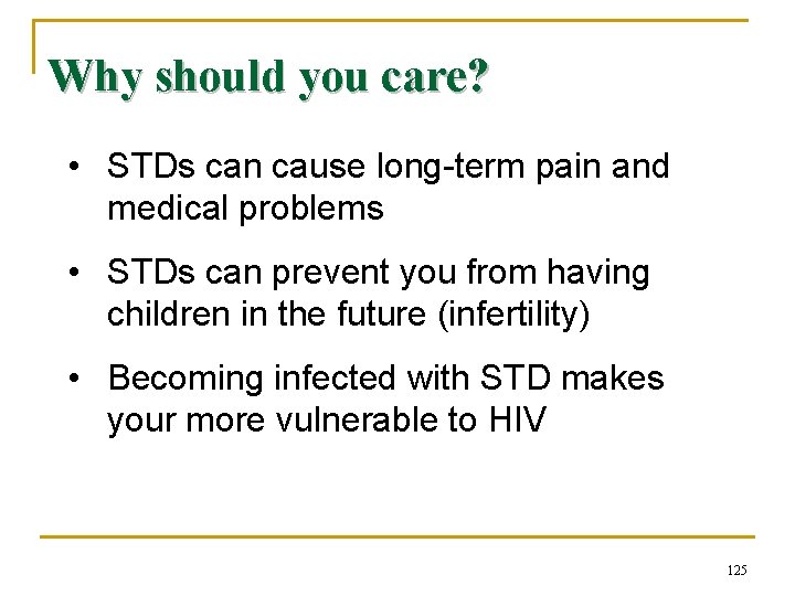 Why should you care? • STDs can cause long-term pain and medical problems •