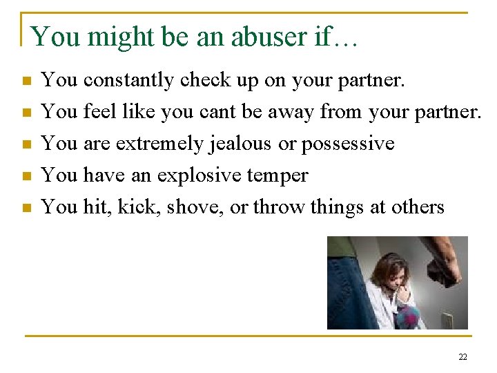 You might be an abuser if… n n n You constantly check up on