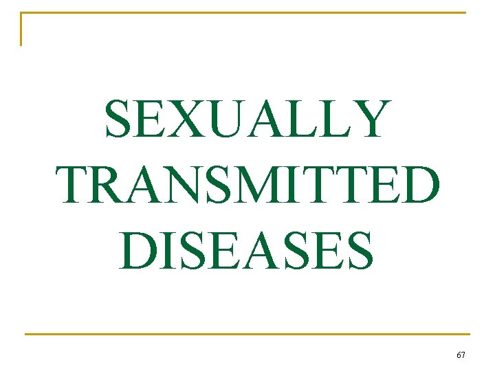 SEXUALLY TRANSMITTED DISEASES 67 