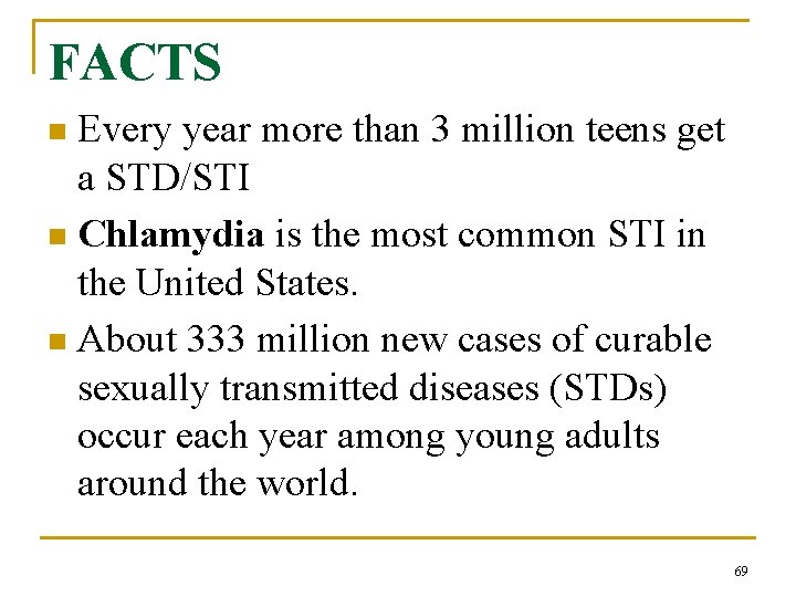 FACTS Every year more than 3 million teens get a STD/STI n Chlamydia is