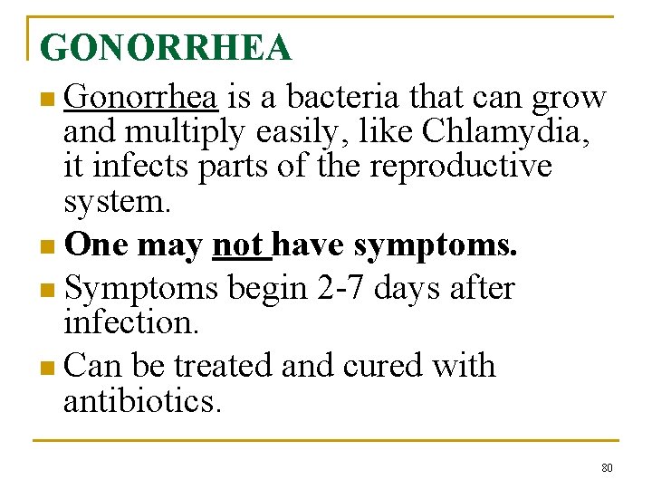GONORRHEA n Gonorrhea is a bacteria that can grow and multiply easily, like Chlamydia,