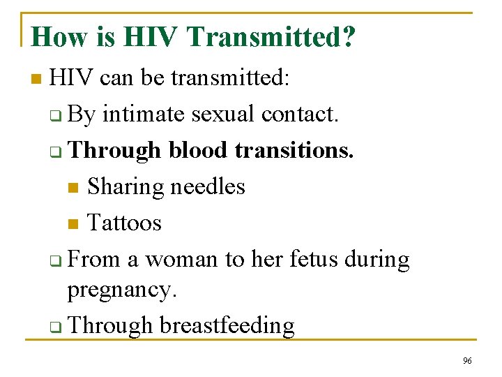 How is HIV Transmitted? n HIV can be transmitted: q By intimate sexual contact.