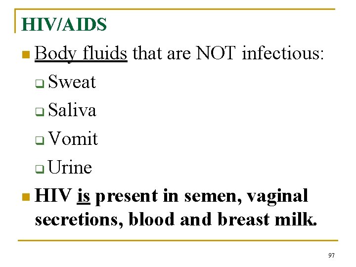 HIV/AIDS n Body fluids that are NOT infectious: q Sweat q Saliva q Vomit