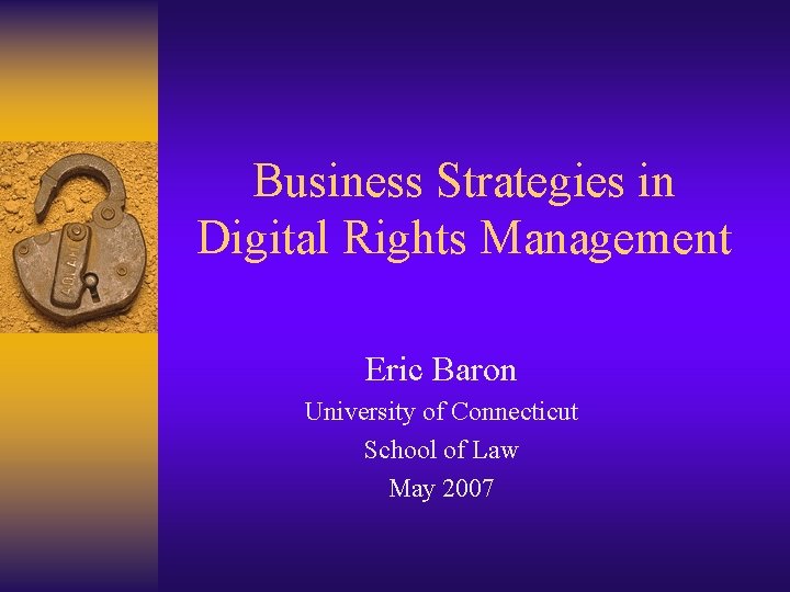 Business Strategies in Digital Rights Management Eric Baron University of Connecticut School of Law