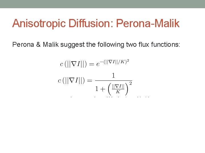 Anisotropic Diffusion: Perona-Malik Perona & Malik suggest the following two flux functions: 