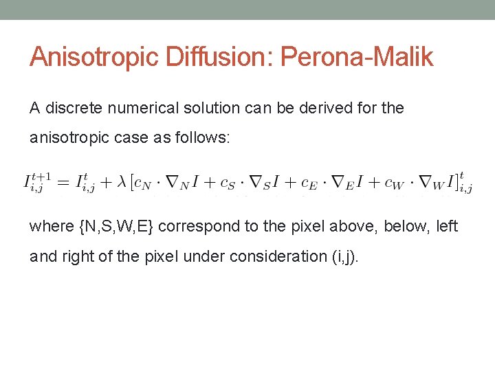 Anisotropic Diffusion: Perona-Malik A discrete numerical solution can be derived for the anisotropic case