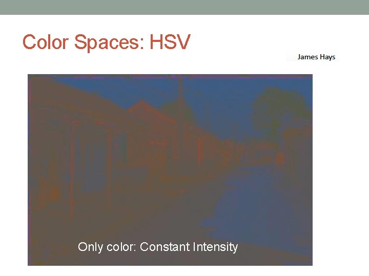 Color Spaces: HSV Only color: Constant Intensity 