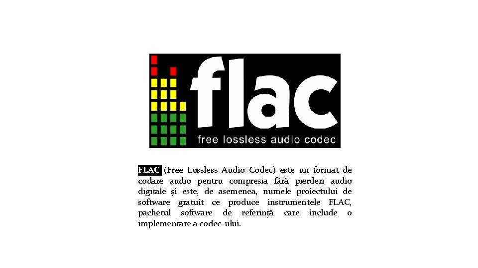 FLAC (Free Lossless Audio Codec) este un format de codare audio pentru compresia fără