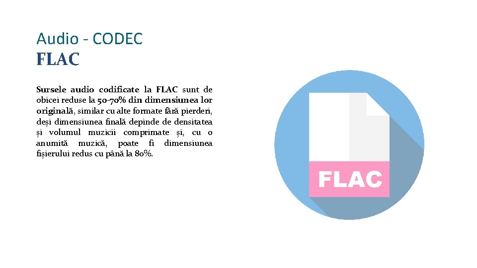 Audio - CODEC FLAC Sursele audio codificate la FLAC sunt de obicei reduse la