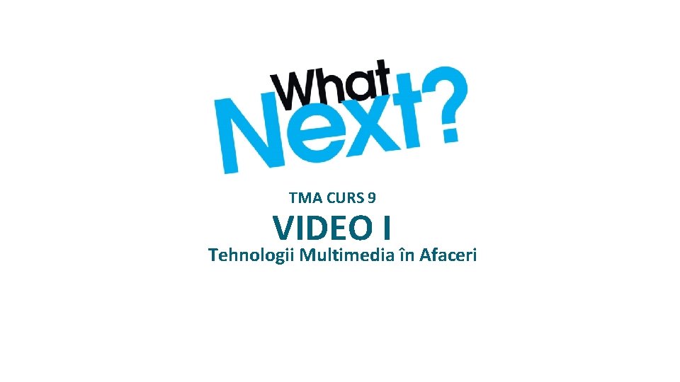 TMA CURS 9 VIDEO I Tehnologii Multimedia în Afaceri 