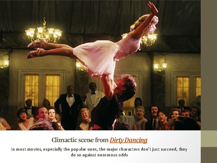 Climactic scene from Dirty Dancing In most movies, especially the popular ones, the major
