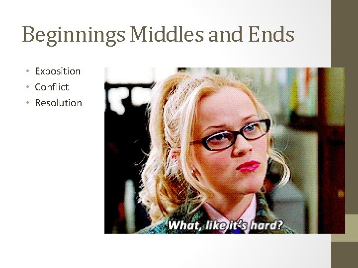 Beginnings Middles and Ends • Exposition • Conflict • Resolution 