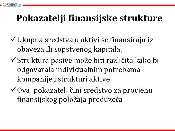 Pokazatelji finansijske strukture ü Ukupna sredstva u aktivi se finansiraju iz obaveza ili sopstvenog