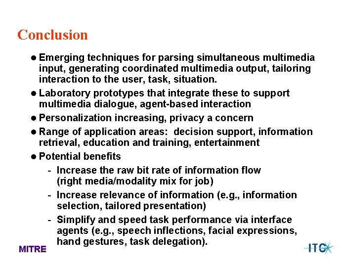 Conclusion l Emerging techniques for parsing simultaneous multimedia input, generating coordinated multimedia output, tailoring Conclusion l Emerging techniques for parsing simultaneous multimedia input, generating coordinated multimedia output, tailoring
