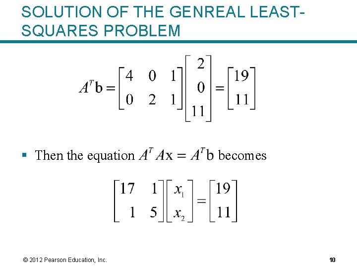 SOLUTION OF THE GENREAL LEASTSQUARES PROBLEM § Then the equation © 2012 Pearson Education,