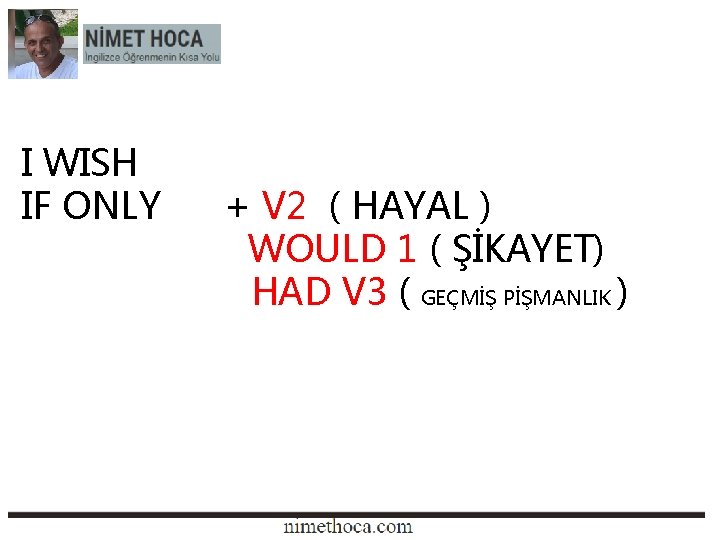 I WISH IF ONLY + V 2 ( HAYAL ) WOULD 1 ( ŞİKAYET)