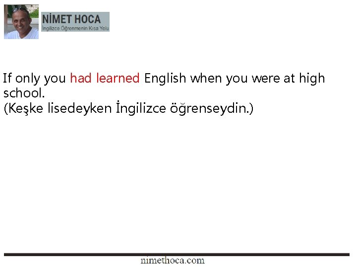 If only you had learned English when you were at high school. (Keşke lisedeyken