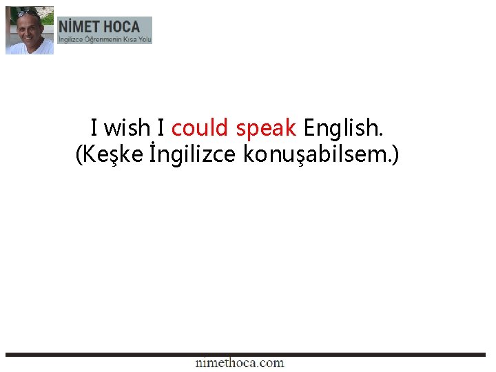 I wish I could speak English. (Keşke İngilizce konuşabilsem. ) 