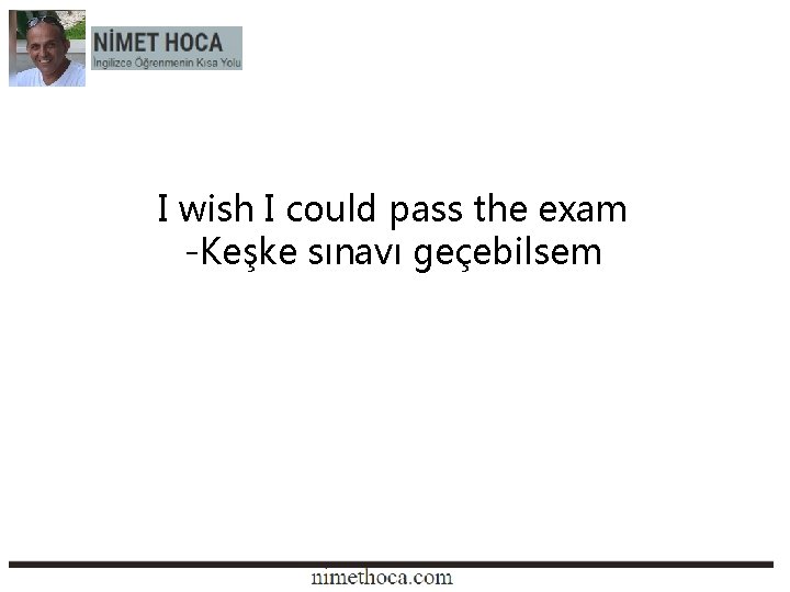 I wish I could pass the exam -Keşke sınavı geçebilsem 