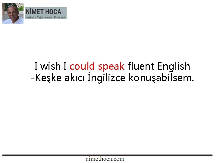 I wish I could speak fluent English -Keşke akıcı İngilizce konuşabilsem. 