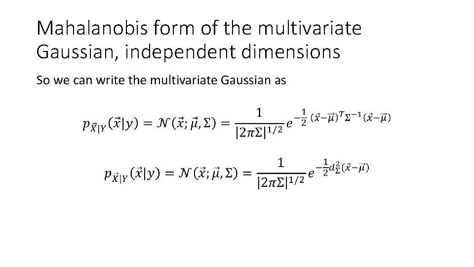 Mahalanobis form of the multivariate Gaussian, independent dimensions • 
