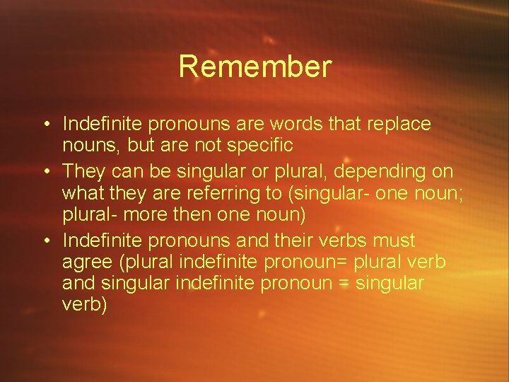 Remember • Indefinite pronouns are words that replace nouns, but are not specific •