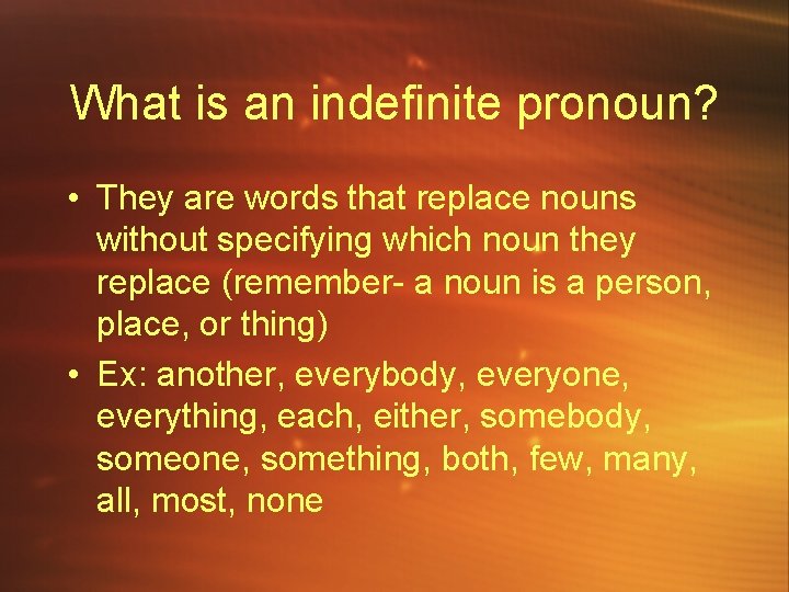 What is an indefinite pronoun? • They are words that replace nouns without specifying