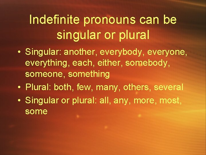 Indefinite pronouns can be singular or plural • Singular: another, everybody, everyone, everything, each,