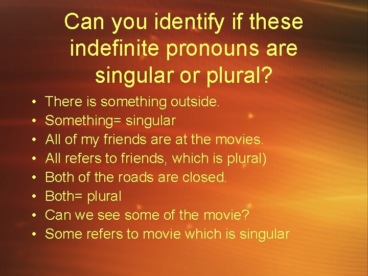 Can you identify if these indefinite pronouns are singular or plural? • • There