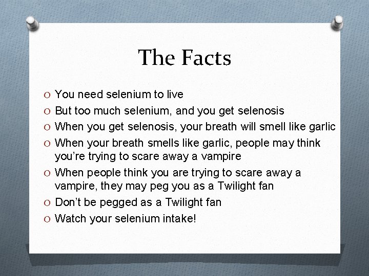 The Facts O You need selenium to live O But too much selenium, and