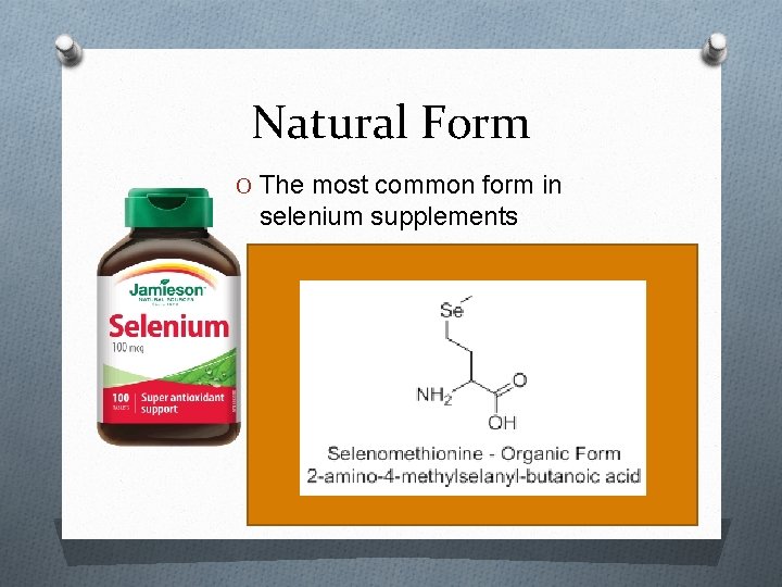 Natural Form O The most common form in selenium supplements 