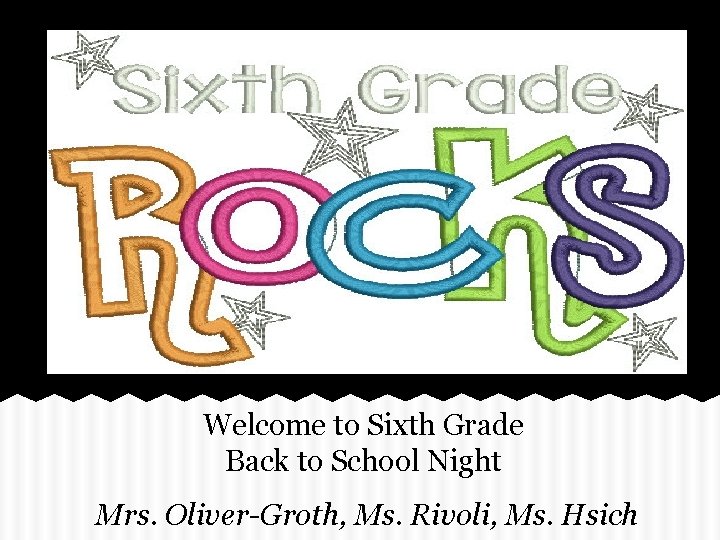 Welcome to Sixth Grade Back to School Night Mrs. Oliver-Groth, Ms. Rivoli, Ms. Hsich