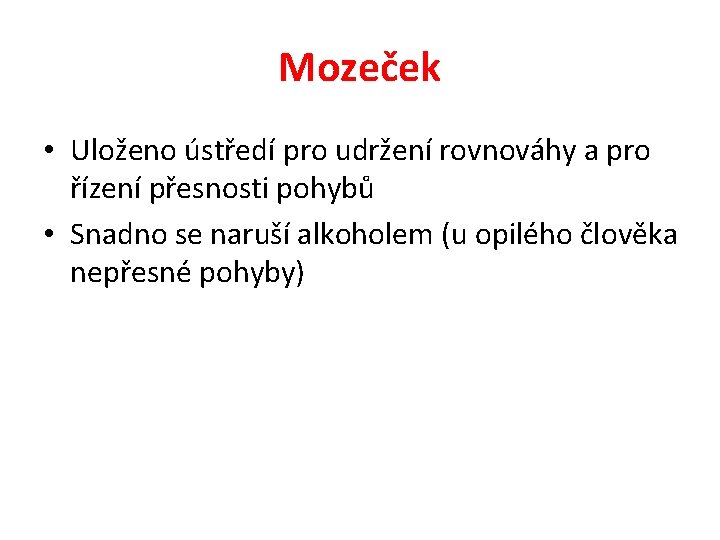 Mozeček • Uloženo ústředí pro udržení rovnováhy a pro řízení přesnosti pohybů • Snadno