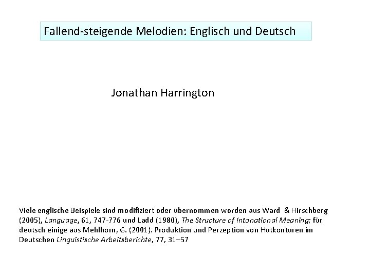 Fallend-steigende Melodien: Englisch und Deutsch Jonathan Harrington Viele englische Beispiele sind modifiziert oder übernommen