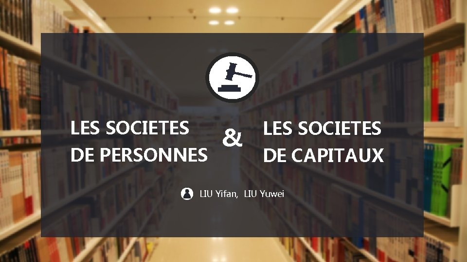 LES SOCIETES DE PERSONNES & LES SOCIETES DE CAPITAUX LIU Yifan, LIU Yuwei 