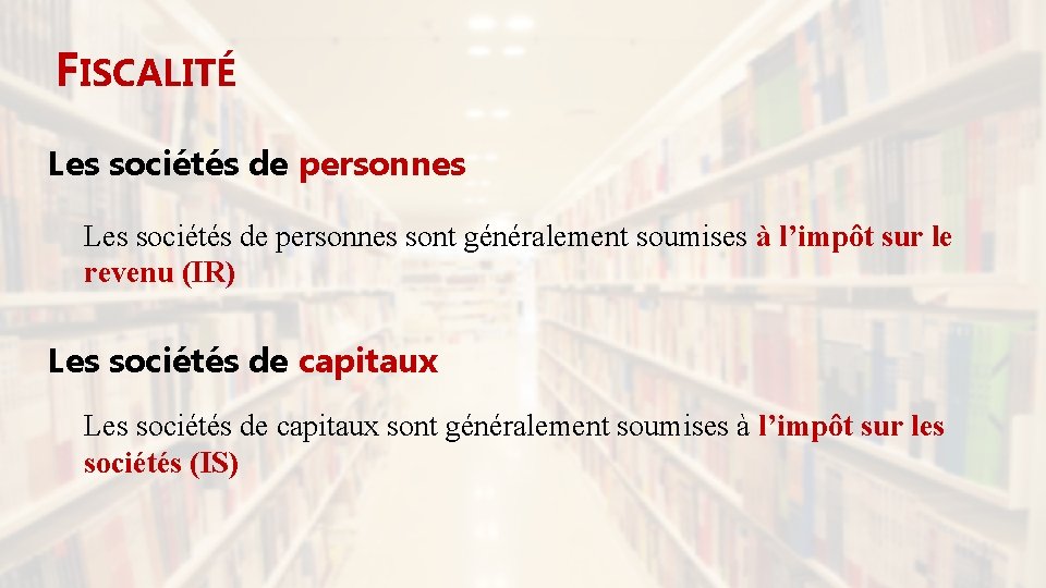 FISCALITÉ Les sociétés de personnes sont généralement soumises à l’impôt sur le revenu (IR)