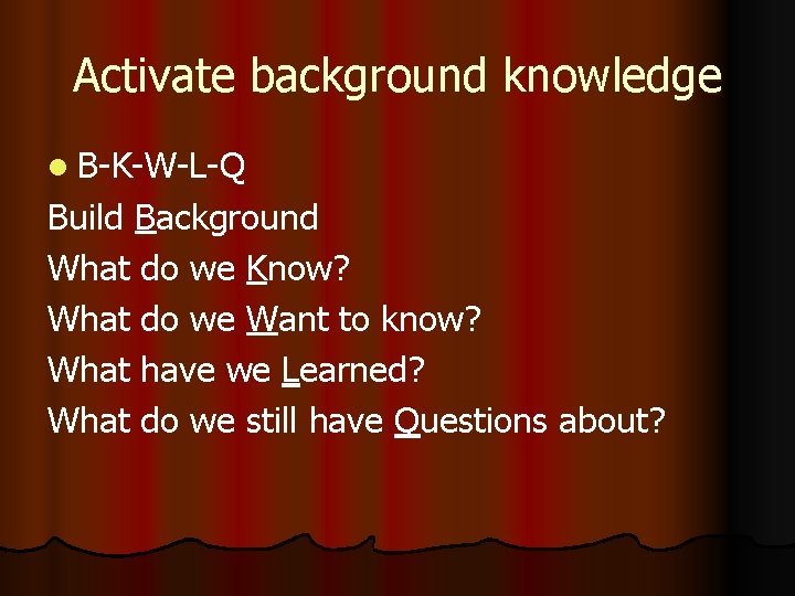 Activate background knowledge l B-K-W-L-Q Build Background What do we Know? What do we