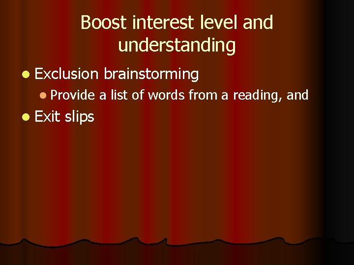 Boost interest level and understanding l Exclusion l Provide l Exit slips brainstorming a