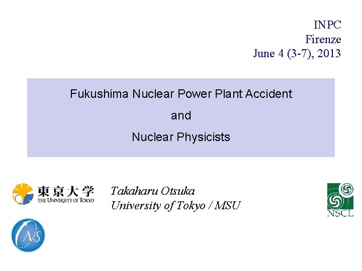INPC Firenze June 4 (3 -7), 2013 Fukushima Nuclear Power Plant Accident and Nuclear