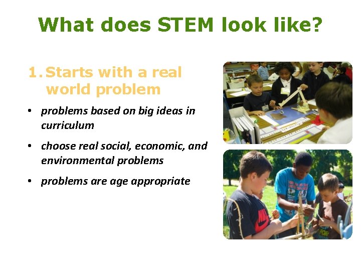 What does STEM look like? 1. Starts with a real world problem • problems