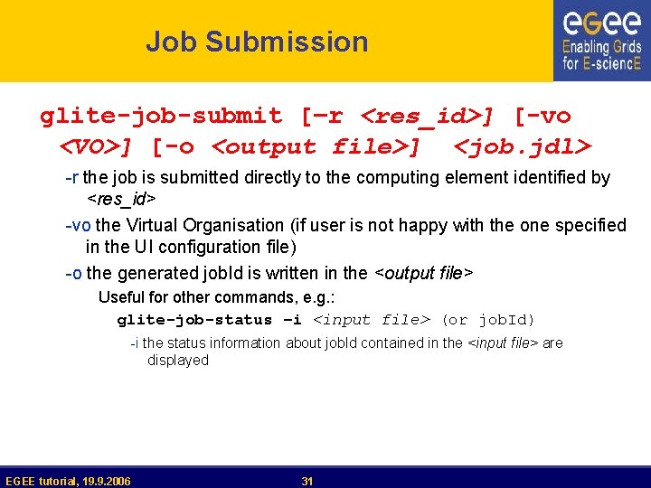 Job Submission glite-job-submit [–r <res_id>] [-vo <VO>] [-o <output file>] <job. jdl> -r the