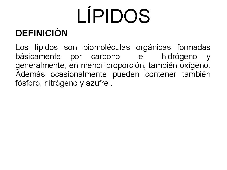 LÍPIDOS DEFINICIÓN Los lípidos son biomoléculas orgánicas formadas básicamente por carbono e hidrógeno y