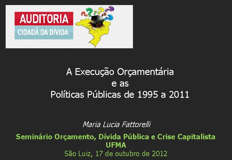 A Execução Orçamentária e as Políticas Públicas de 1995 a 2011 Maria Lucia Fattorelli