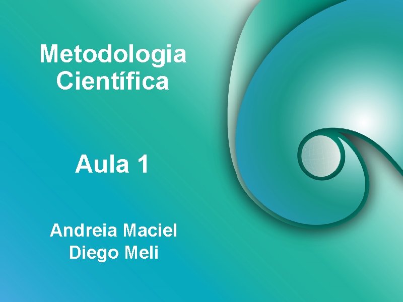 Metodologia Científica Aula 1 Andreia Maciel Diego Meli 