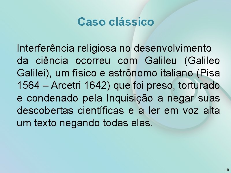 Caso clássico Interferência religiosa no desenvolvimento da ciência ocorreu com Galileu (Galileo Galilei), um