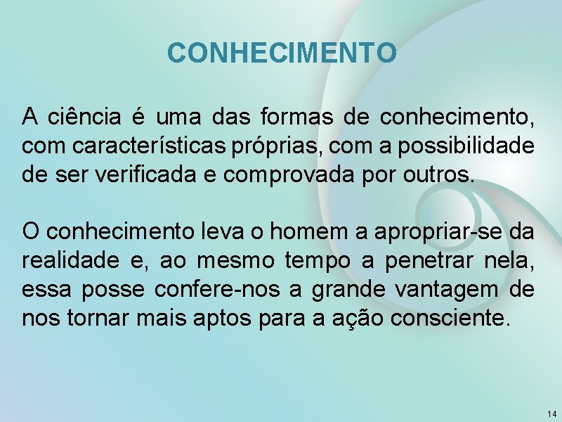 CONHECIMENTO A ciência é uma das formas de conhecimento, com características próprias, com a