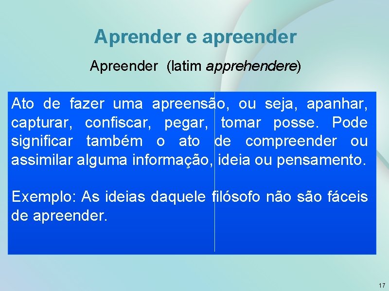 Aprender e apreender Apreender (latim apprehendere) Ato de fazer uma apreensão, ou seja, apanhar,