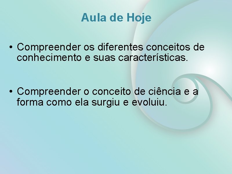 Aula de Hoje • Compreender os diferentes conceitos de conhecimento e suas características. •