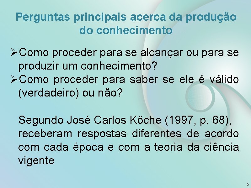 Perguntas principais acerca da produção do conhecimento ØComo proceder para se alcançar ou para