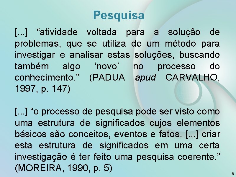 Pesquisa [. . . ] “atividade voltada para a solução de problemas, que se